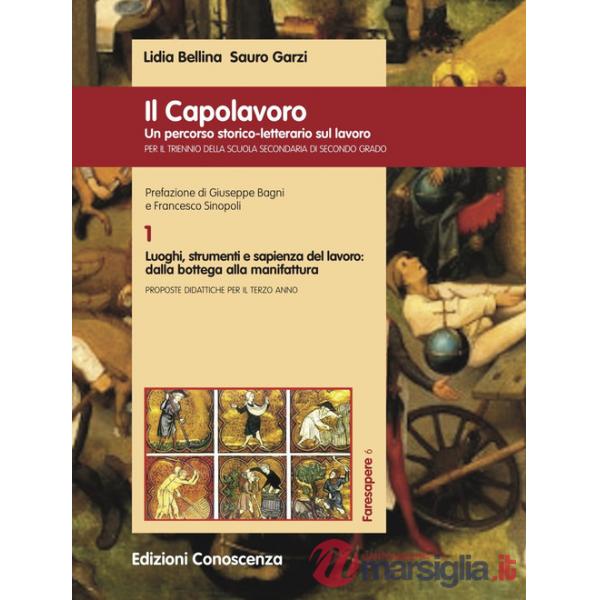 Capolavoro. Un percorso storico-letterario sul lavoro (Il). Vol. 1: Luoghi, strumenti e sapienza del lavoro: dalla bottega alla 
