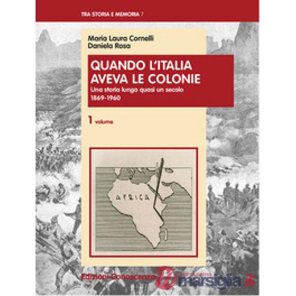 Quando l'Italia aveva le colonie. Vol. 1: Una storia lunga quasi un secolo 1869-1960