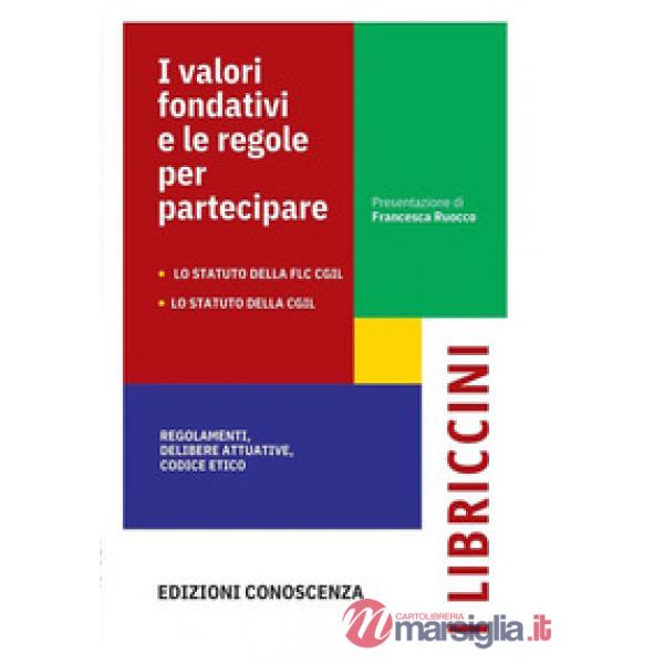 I valori fondativi e le regole per partecipare. Lo Statuto della FLC CGIL. Lo Statuto della CGIL. Regolamenti, delibere statutar