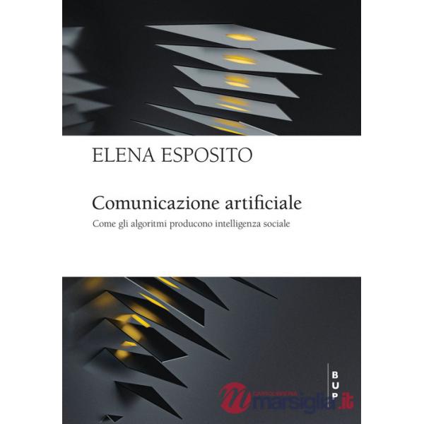 Comunicazione artificiale. Come gli algoritmi producono intelligenza sociale