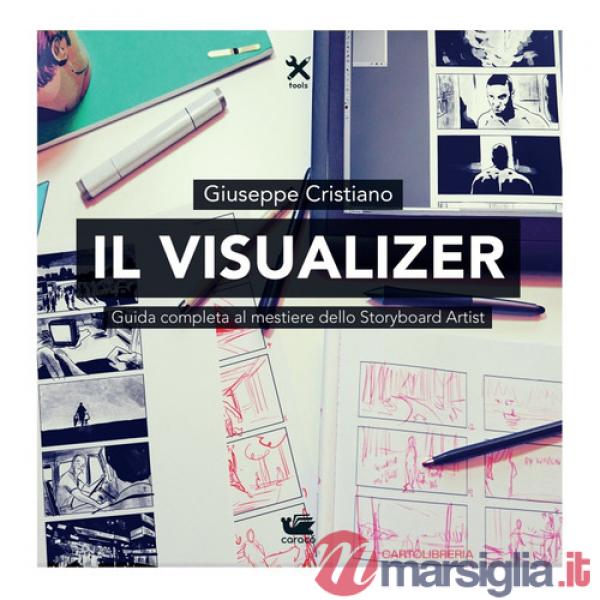 Visualizer. Guida completa al mestiere dello Storyboard Artist (Il)