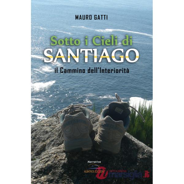 Sotto i cieli di Santiago. Il cammino dell'interiorità