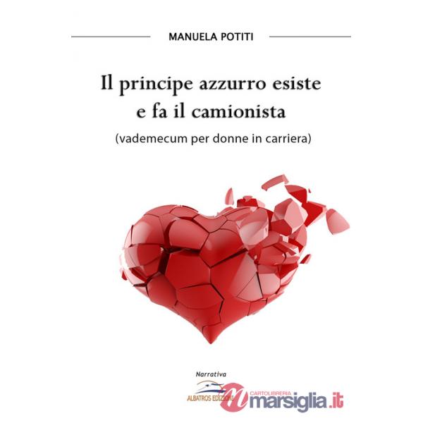 Principe azzurro esiste e fa il camionista (vademecum per donne in carriera) (Il)