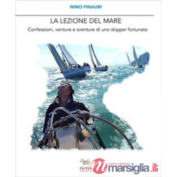 Lezione del mare. Confessioni, venture e sventure di uno skipper fortunato (La)