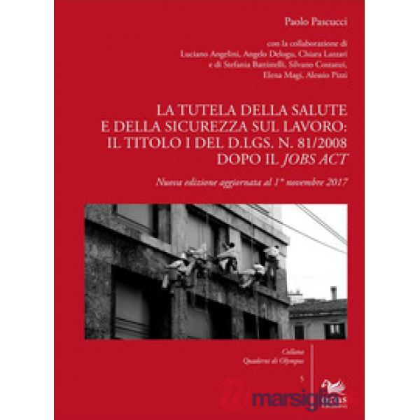 Tutela della salute e della sicurezza sul lavoro: il Titolo I del d.lgs. n. 81/2008 dopo il Jobs Act. Nuova ediz. (La)
