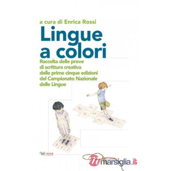 Lingue a colori. Raccolta delle prove di scrittura creativa delle prime cinque edizioni del Campionato Nazionale delle Lingue