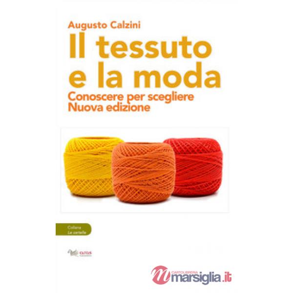 Tessuto e la moda. Conoscere per scegliere. Nuova ediz. (Il)