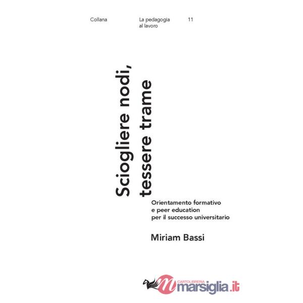 Sciogliere nodi, tessere trame. Orientamento formativo e peer education per il successo universitario