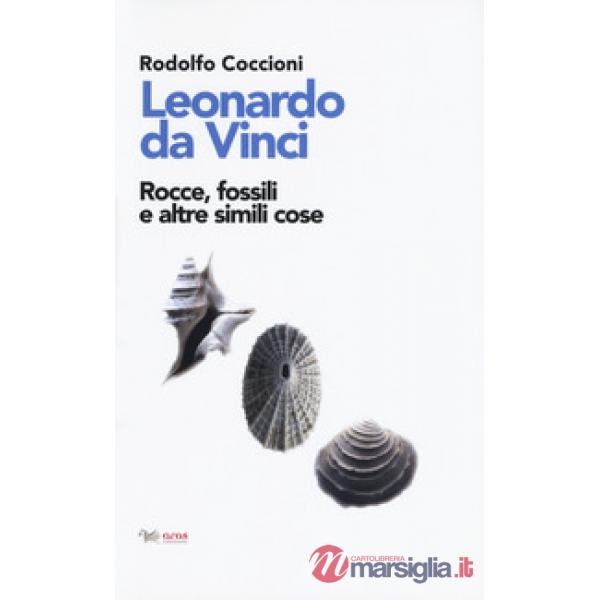 Leonardo da Vinci. Rocce, fossili e altre simili cose