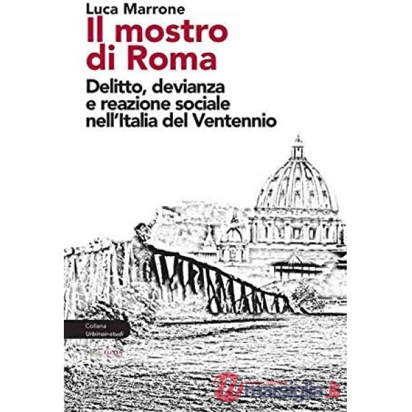 Mostro di Roma. Delitto, devianza e reazione sociale nell'Italia del Ventennio (Il)