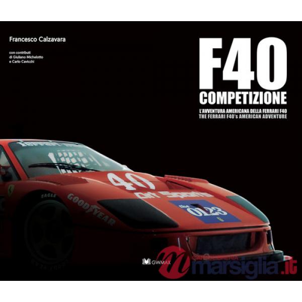 F40 Competizione. L'avventura americana della Ferrari F40-The Ferrari'S F40 american adventure. Ediz. bilingue