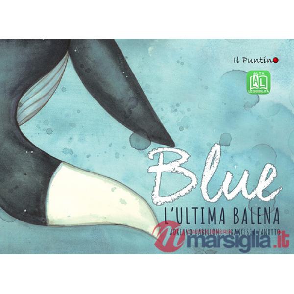 Blue. L'ultima balena. Ediz. ad alta leggibilità