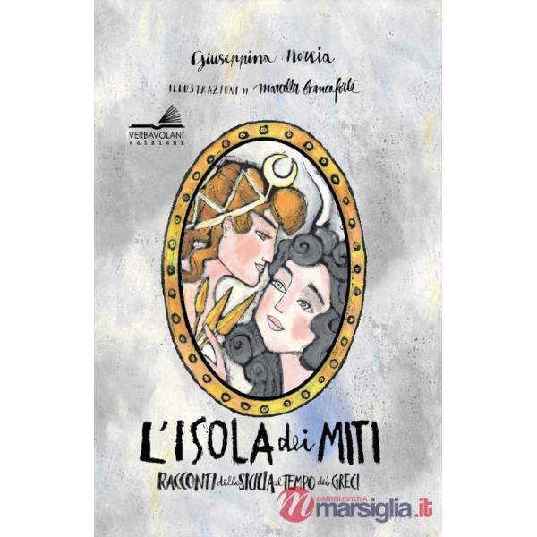 Isola dei miti. Racconti della Sicilia al tempo dei greci. Ediz. ampliata (L')