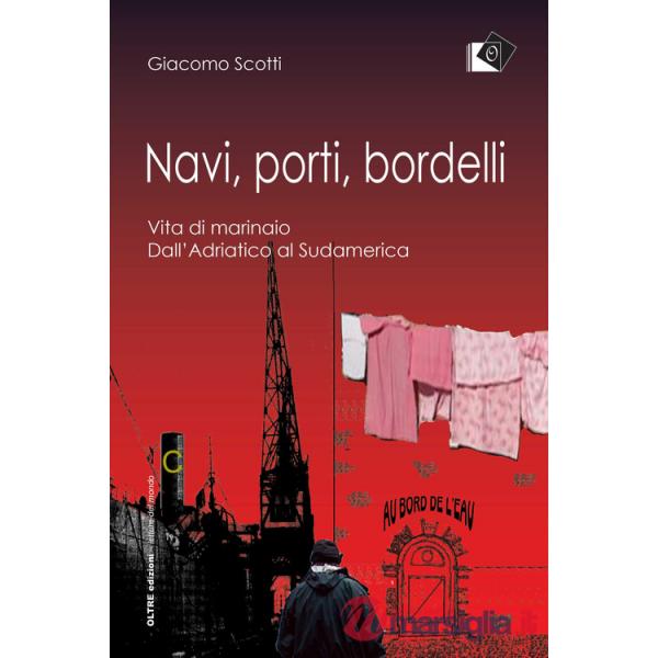 Navi, porti, bordelli. Vita di marinaio. Dall'Adriatico al Sudamerica