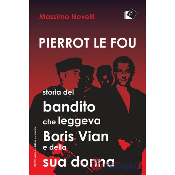 Pierrot le fou. Storia del bandito che leggeva Boris Vian e della sua donna