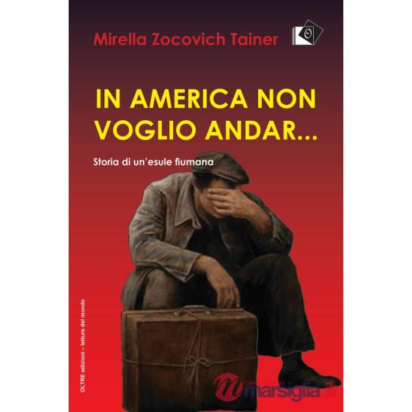 In America non voglio andar... Storia di un'esule fiumana