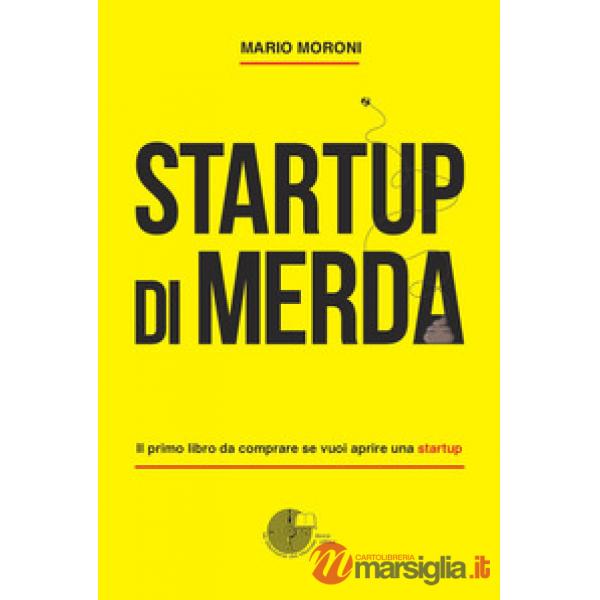 Startup di merda. Il primo libro da comprare se vuoi aprire una startup