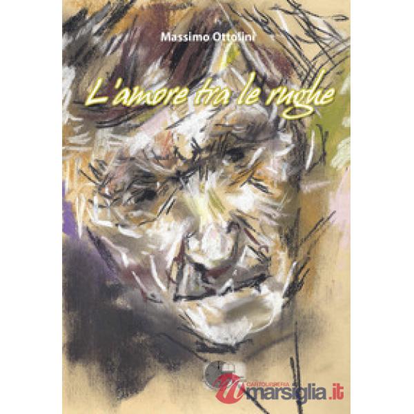 L'amore tra le rughe. L'anima in viaggio tra malattia, sofferenza e amore