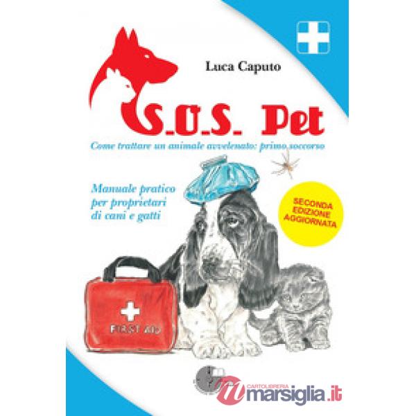 S.O.S. pet come trattare un animale avvelenato: primo soccorso. Manuale pratico per proprietari di cani e gatti