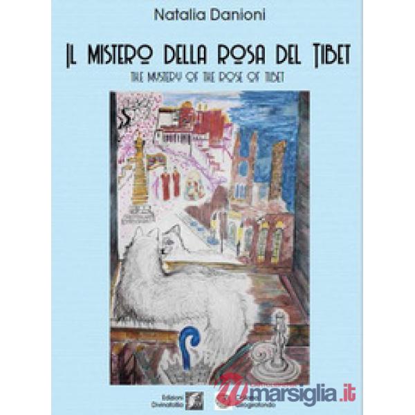 Mistero della rosa del Tibet-The mistery of the rose of Tibet. Ediz. bilingue (Il)
