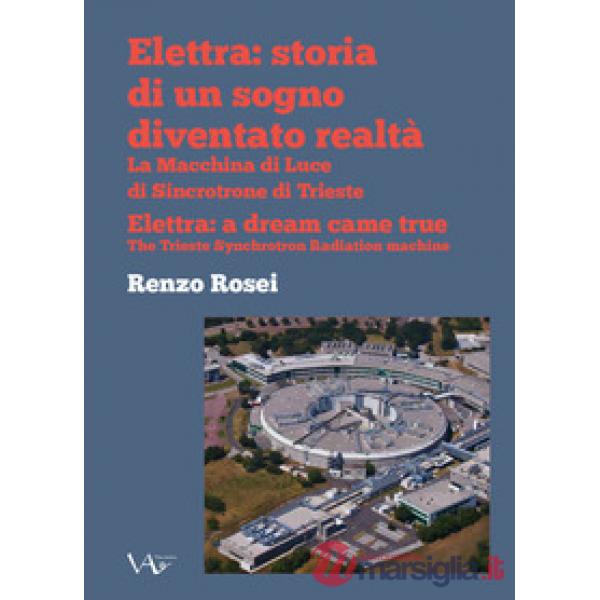 Elettra: storia di un sogno diventato realtà. La macchina di luce di sincrotrone di Trieste. Ediz. italiana e inglese