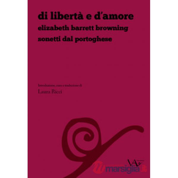 Di libertà e d'amore. Elizabeth Barrett Browning. Sonetti dal portoghese. Ediz. italiana e inglese