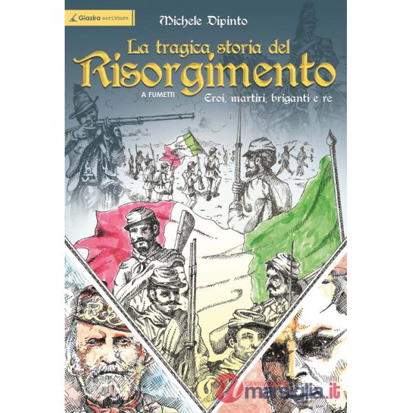 Tragica storia del Risorgimento a fumetti. Eroi, martiri, briganti e re (La)