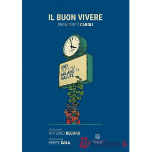 Buon vivere. Idee per una Milano in salute (Il)