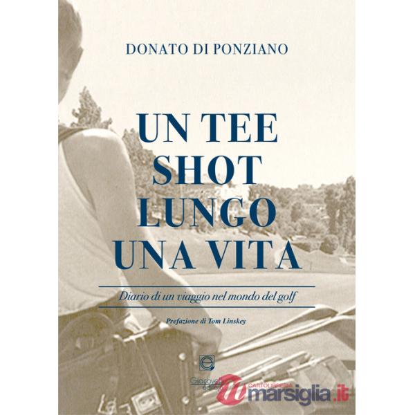 Tee shot lungo una vita. Diario di un viaggio nel mondo del golf (Un)