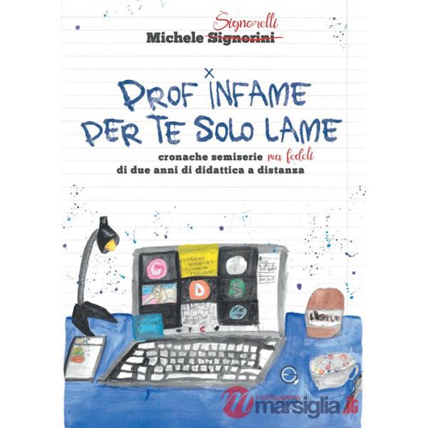 Prof infame per te solo lame. Cronache semiserie ma fedeli di due anni di didattica a distanza