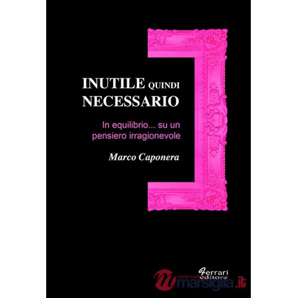 Inutile quindi necessario. In equilibrio su un pensiero irragionevole