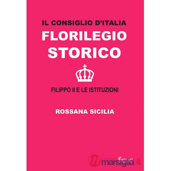 Consiglio d'Italia. Florilegio storico. Filippo II e le istituzioni (Il)