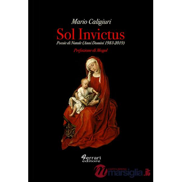 Sol invictus. Poesie di Natale (Anni Domini 1983-2019)