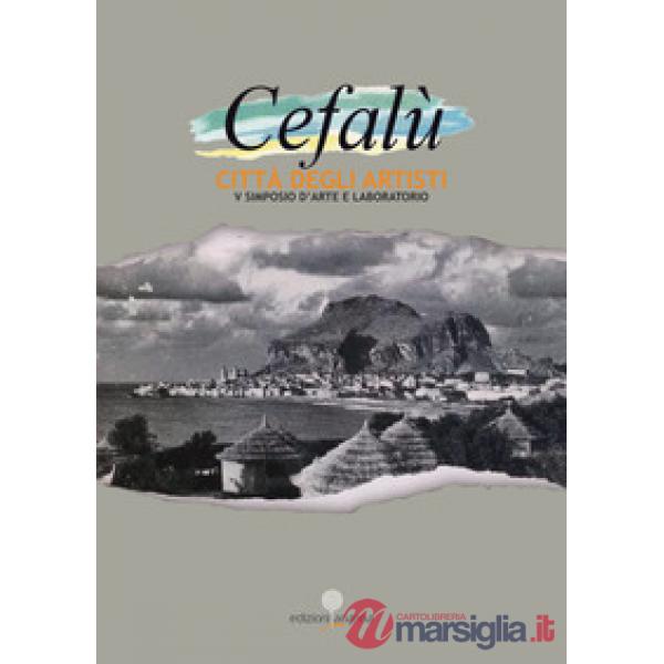 Cefalù città degli artisti. 5° simposio d'arte e laboratorio. Ediz. illustrata