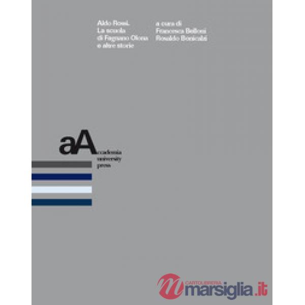 Aldo Rossi. La scuola di Fagnano Olona e altre storie. Atti della Giornata di studi (Fagnano Olona, 28 novembre 2015)