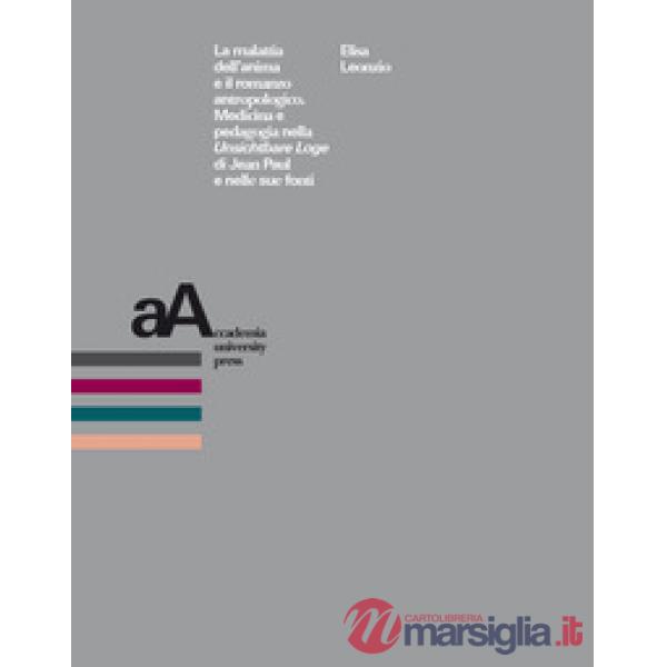 Malattia dell'anima e il romanzo antropologico. Medicina e pedagogia nella «Unsichtbare Loge» di Jean Paul e nelle sue fonti (La