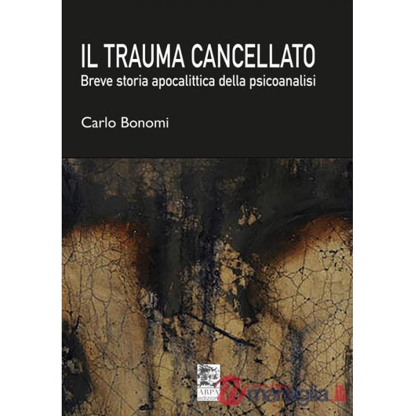 Trauma cancellato. Breve storia apocalittica della psicoanalisi (Il)