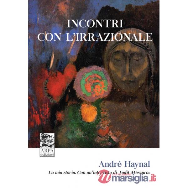 Incontri con l'irrazionale. La mia storia. Con un'intervista di Judit Mészáros