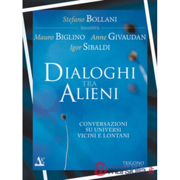 Dialogo tra alieni. Conversazioni su universi vicini e lontani
