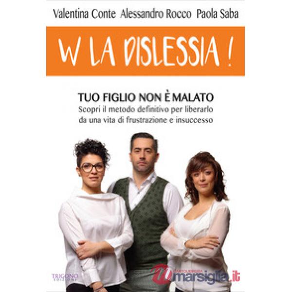 W la dislessia! Tuo figlio non è malato: scopri il metodo definitivo per liberarlo da una vita di frustrazione e insuccesso