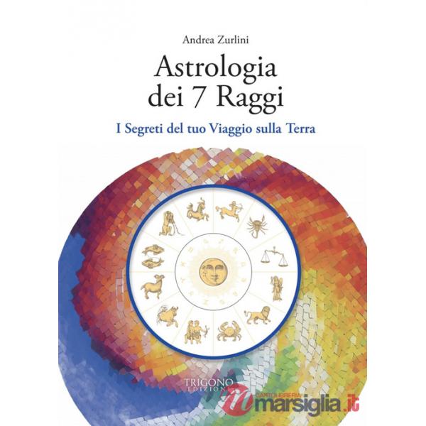 Astrologia dei 7 raggi. I segreti del tuo viaggio sulla Terra