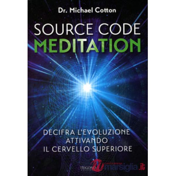 Source code meditation. Decifra l'evoluzione attivando il cervello superiore. Ed