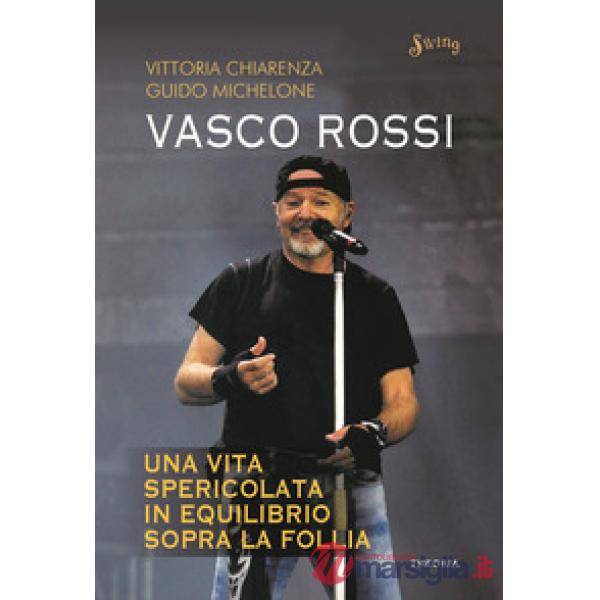 Vasco Rossi. Una vita spericolata in equilibrio sopra la follia
