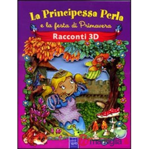 Principessa Perla e la festa di primavera. Racconti 3D (La)