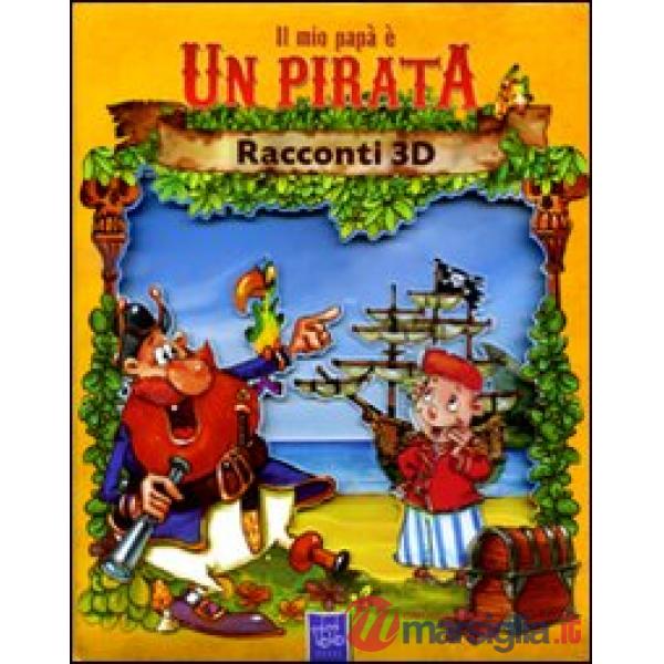 Mio papà è un pirata. Racconti 3D (Il)