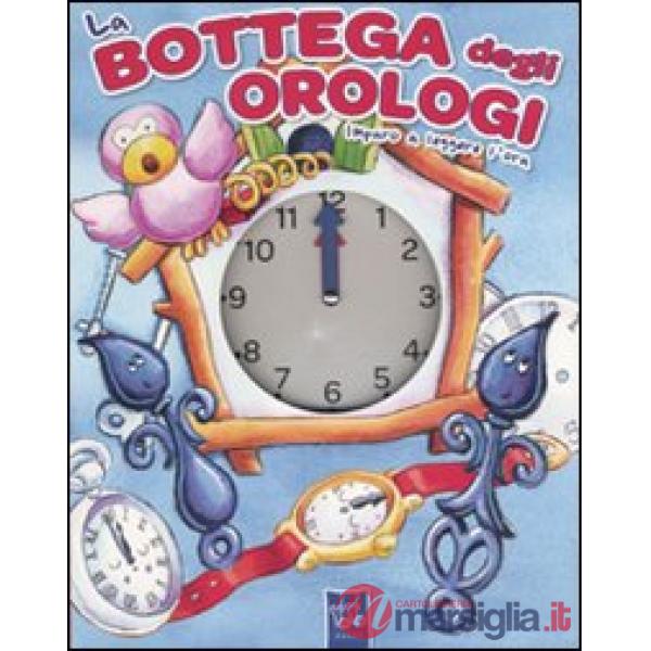Bottega degli orologi. Imparo a leggere l'ora (La)