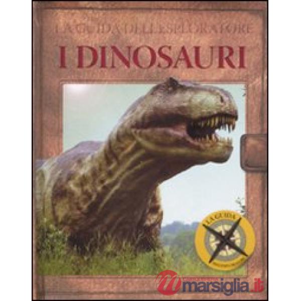Guida dell'esploratore. I dinosauri. Ediz. illustrata (La)