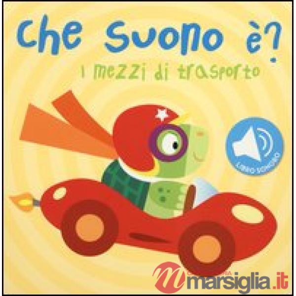 Mezzi di trasporto. Che suono è? Libro sonoro (I)