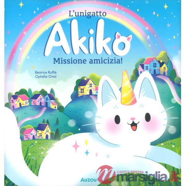 Unigatto Akiko. Missione amicizia! Ediz. a colori (L')