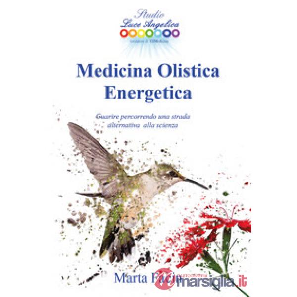 Medicina olistica energetica. Guarire percorrendo una strada alternativa alla sc
